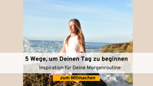 Read more about the article 5 Wege für einen guten Start in Deinen Tag: Inspiration für Deine Morgenroutine