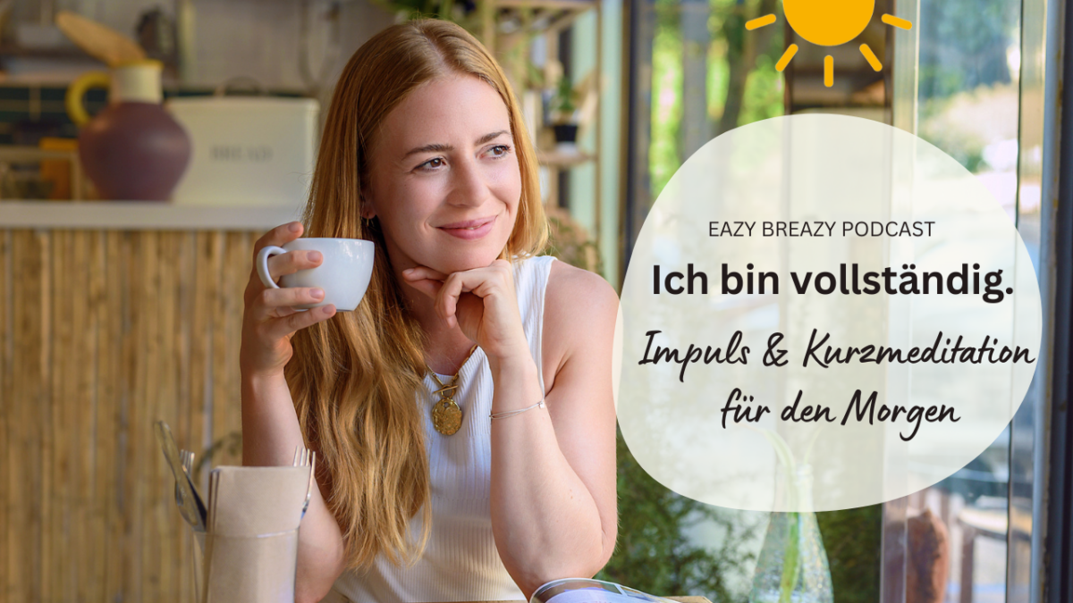 Ich bin vollständig – Eine kurze Meditation für Verbundenheit im Eazy Breazy Podcast